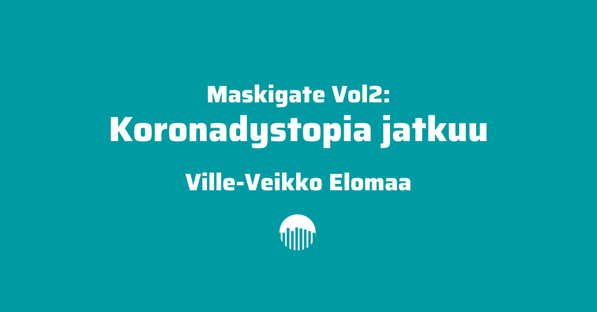Maskigate vol2: Koronadystopia jatkuu - Ville-Veikko Elomaa.
