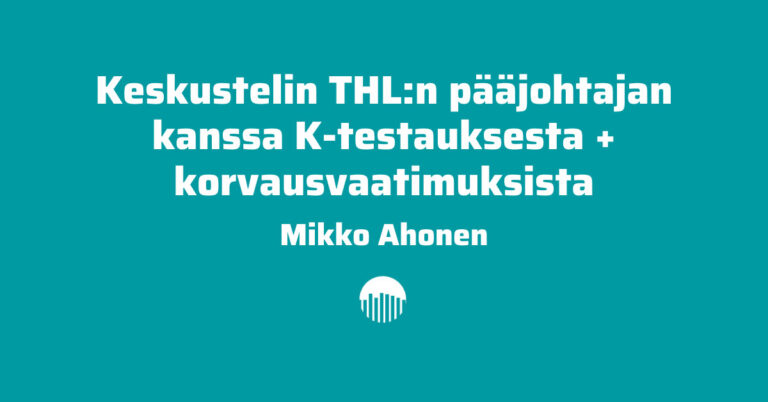FT Mikko Ahonen: Keskustelin THL:n pääjohtajan kanssa K-testauksesta + korvausvaatimuksista