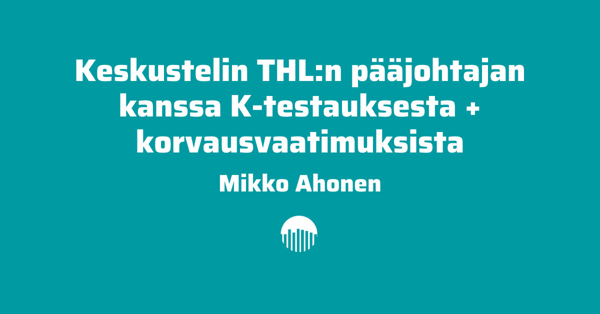 Mikko Ahonen keskusteli THL:n pääjohtajan kanssa koronatestauksesta ja korvausvaatimuksista.