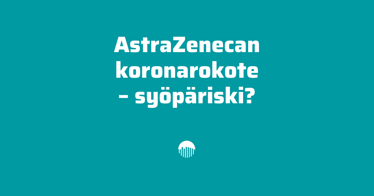 AstraZenecan koronarokote - syöpäriski?