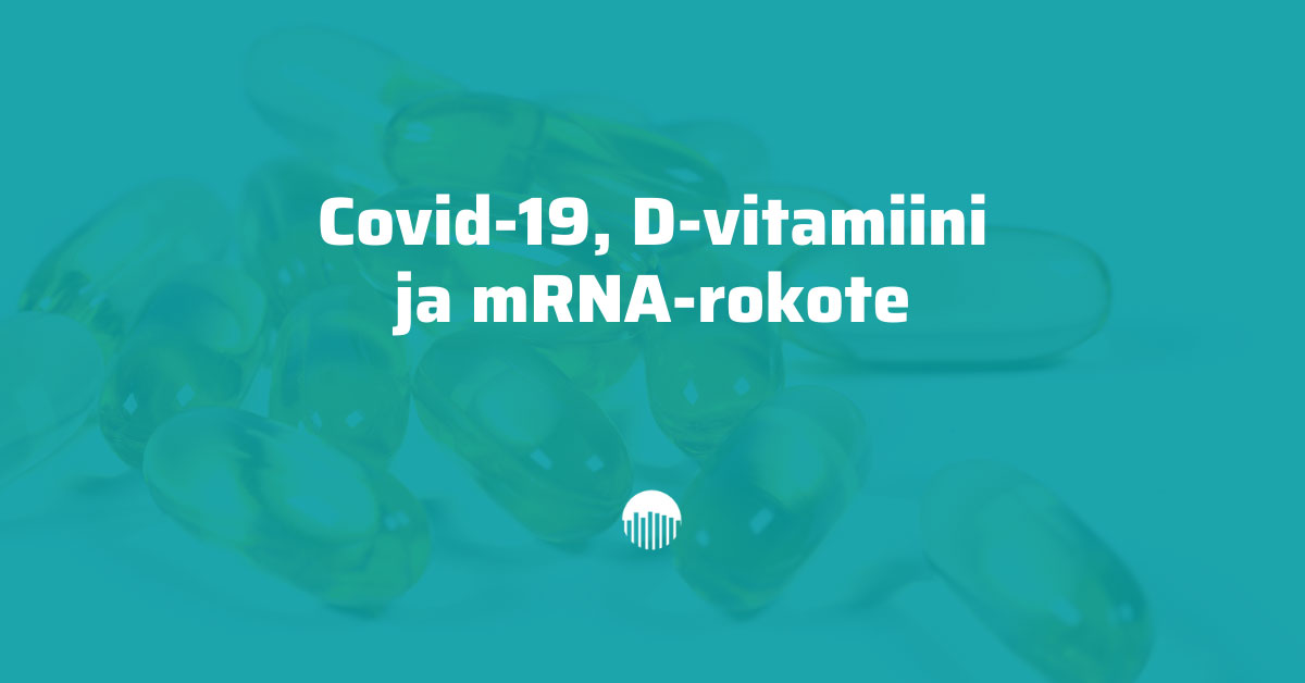 Covid-19, D-vitamiini ja mRNA-rokote.