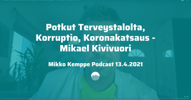 Potkut terveystalolta, korruptio, koronakatsaus - Mikael Kivivuori vieraana Mikko Kemppe podcastissa 13.4.2021.