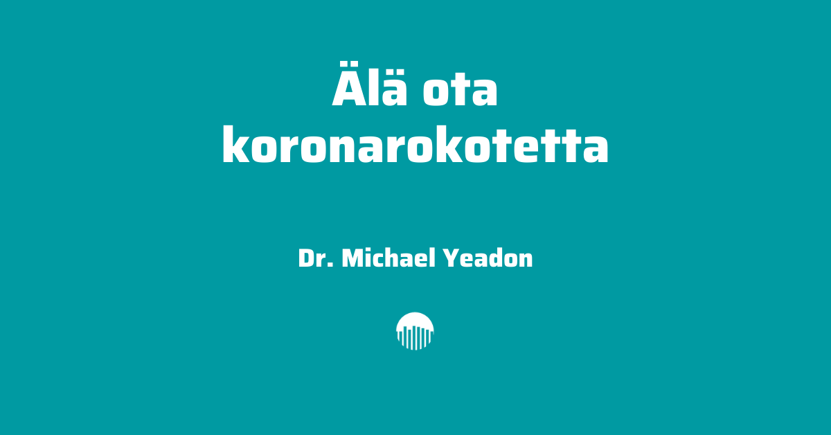 Älä ota koronarokotetta - Dr. Michael Yeadon.